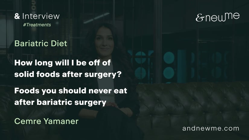 Cemre_Yamaner_How long will I be off of solid foods after surgery_Foods you should never eat after bariatric surgery